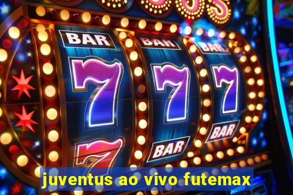 juventus ao vivo futemax